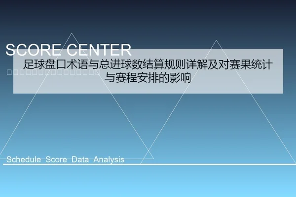 足球盘口术语与总进球数结算规则详解及对赛果统计与赛程安排的影响